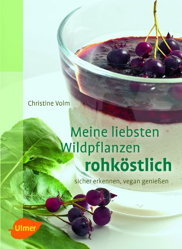 Meine liebsten Wildpflanzen - rohköstlich: sicher erkennen, vegan genießen von Ulmer Eugen Verlag