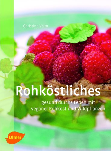 Rohköstliches - gesund durchs Leben mit veganer Rohkost und Wildpflanzen von Ulmer Eugen Verlag