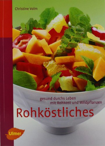 Rohköstliches: Gesund durchs Leben mit Rohkost und Wildpflanzen