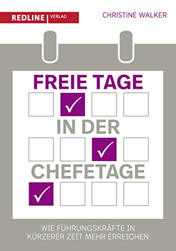 Freie Tage in der Chefetage: Wie Führungskräfte in kürzerer Zeit mehr erreichen von Redline Verlag
