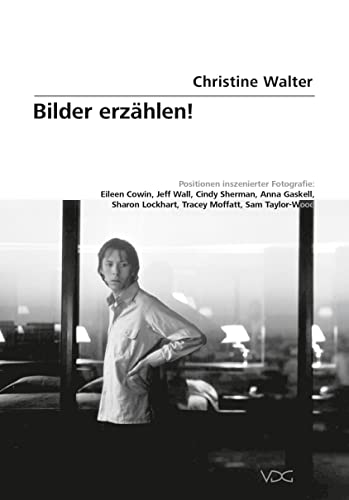 Bilder erzählen!: Positionen inszenierter Fotografie: Eileen Cowin, Jeff Wall, Cindy Sherman, Anna Gaskell, Sharon Lockhart, Tracey Moffatt, Sam Taylor-Wood