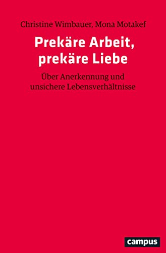 Prekäre Arbeit, prekäre Liebe: Über Anerkennung und unsichere Lebensverhältnisse von Campus Verlag