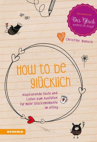 How to be glücklich: Mein Ausfüllbuch für mehr Glücksmomente im Alltag: Inspirierende Texte und Listen zum Ausfüllen für mehr Glücksmomente im Alltag von Athesia Tappeiner Verlag