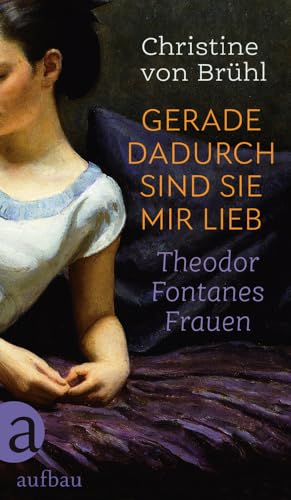 Gerade dadurch sind sie mir lieb: Theodor Fontanes Frauen von Aufbau Verlag GmbH