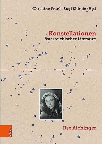 Konstellationen österreichischer Literatur: Ilse Aichinger (Literaturgeschichte in Studien und Quellen)