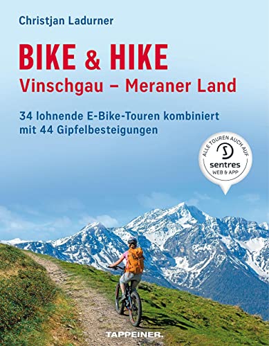 Bike & Hike Vinschgau - Meraner Land: 34 lohnende E-Bike-Touren kombiniert mit 44 Gipfelbesteigungen