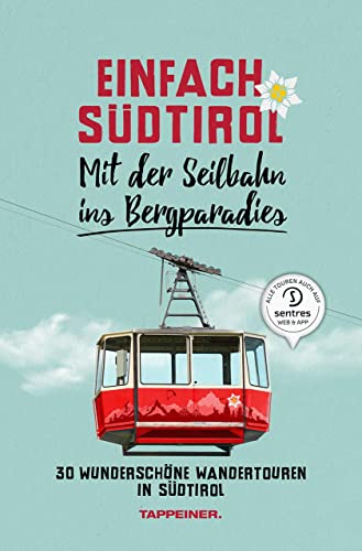 Einfach Südtirol: Mit der Seilbahn ins Bergparadies: 30 wunderschöne Wandertouren in Südtirol