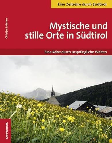 Stille und mystische Orte in Südtirol: Die schönsten Orte und Wege der Kraft: Eine Reise durch ursprüngliche Welten