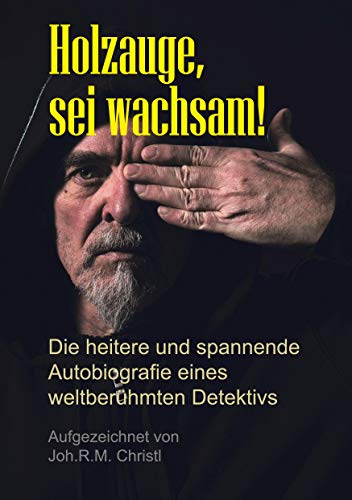 Holzauge, sei wachsam!: Die heitere und spannende Autobiografie eines weltberühmten Detektivs