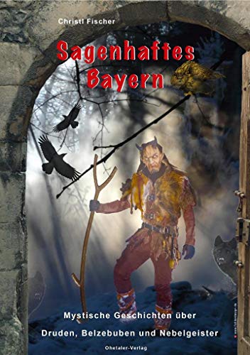Sagenhaftes Bayern: Band 1: Mystische Geschichten über Druden, Belzebuben und Nebelgeister (Sagenhaftes Bayern: Mystische Geschichten)