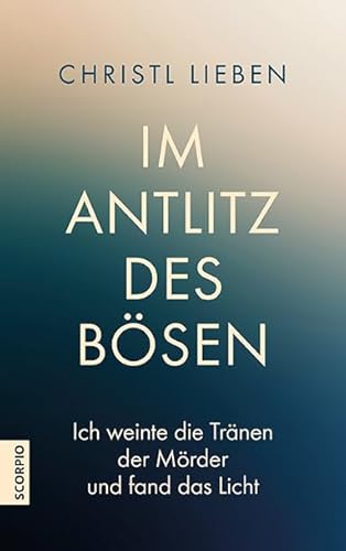 Im Antlitz des Bösen: Ich weinte die Tränen der Mörder und fand das Licht