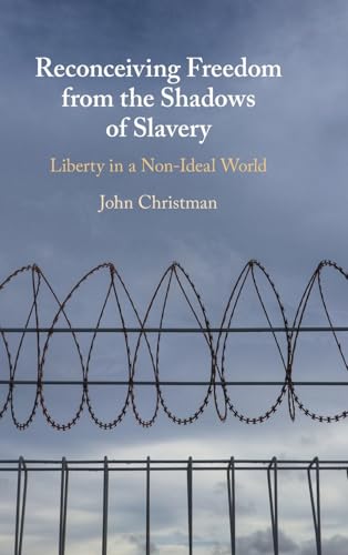 Reconceiving Freedom from the Shadows of Slavery: Liberty in a Nonideal World Reconceiving Freedom from the Shadows of Slavery: Liberty in a Nonideal World von Cambridge University Press