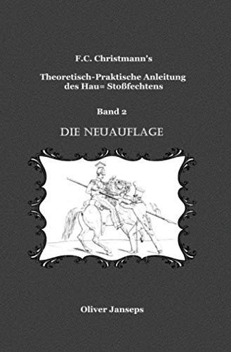 Theoretisch - Praktische Anleitung des Hau= Stoßfechtens: Die Neuauflage (F.C. Christmanns Theoretisch - Praktische Anleitung des Hau= Stoßfechtens) von epubli