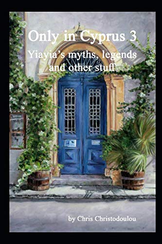 Only in Cyprus 3: Yiayia's myths legends and other stuff von Independently published