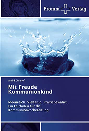 Mit Freude Kommunionkind: Ideenreich. Vielfältig. Praxisbewährt. Ein Leitfaden für die Kommunionvorbereitung Mit Freude Kommunionkind: Ideenreich. Vielfältig. Praxisbewährt. Ein Leitfaden für die Kommunionvorbereitung von Fromm Verlag