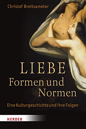 Liebe - Formen und Normen: Eine Kulturgeschichte und ihre Folgen von Verlag Herder