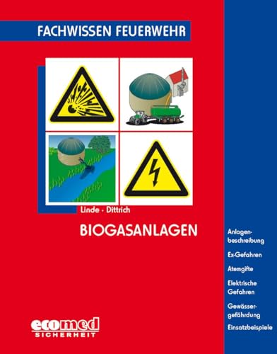 Biogasanlagen: Anlagenbeschreibung - Ex-Gefahren - Atemgifte - Elektrische Gefahren - Gewässergefährdung - Einsatzbeispiele (Fachwissen Feuerwehr)