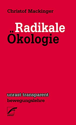 Radikale Ökologie (unrast transparent - bewegungslehre)