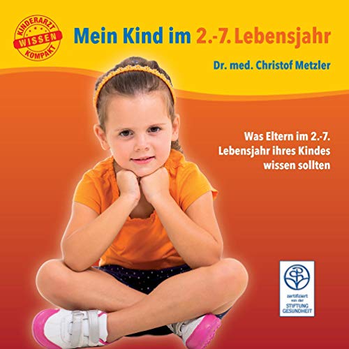 Mein Kind im 2.-7. Lebensjahr: Was Eltern im 2.-7. Lebensjahr ihres Babys wissen sollten: Was Eltern im 2.-7. Lebensjahr ihres Kindes wissen sollten (Kinderarzt-Wissen kompakt / Ratgeber für Eltern)