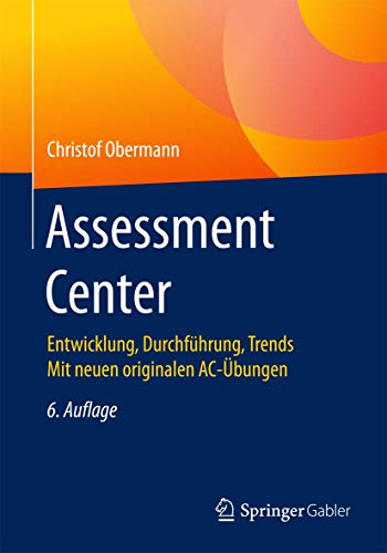Assessment Center: Entwicklung, Durchführung, Trends Mit neuen originalen AC-Übungen von Springer