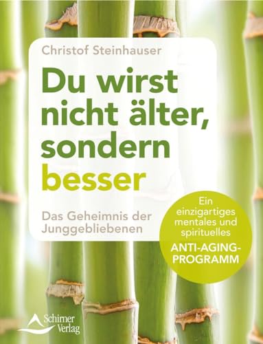 Du wirst nicht älter, sondern besser: Das Geheimnis der Junggebliebenen - Ein einzigartiges mentales und spirituelles Anti-Aging-Programm