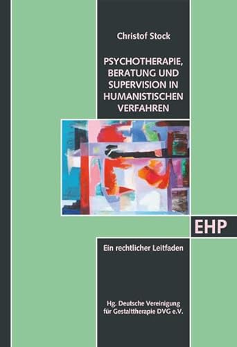 Psychotherapie, Beratung und Supervision in humanistischen Verfahren: Ein rechtlicher Leitfaden (EHP - Edition Humanistische Psychologie) von EHP Edition Humanistische Psychologie