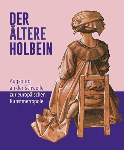 Der ältere Holbein: Augsburg an der Schwelle zur europäischen Kunstmetropole