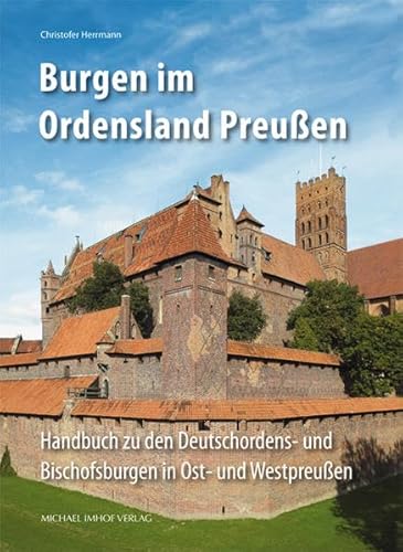 Burgen im Ordensland Preußen: Handbuch zu den Deutschordens- und Bischofsburgen in Ost- und Westpreußen von Imhof Verlag