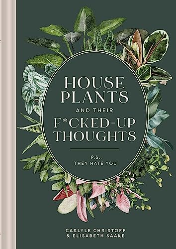 Houseplants and Their Fucked-Up Thoughts: P.S., They Hate You
