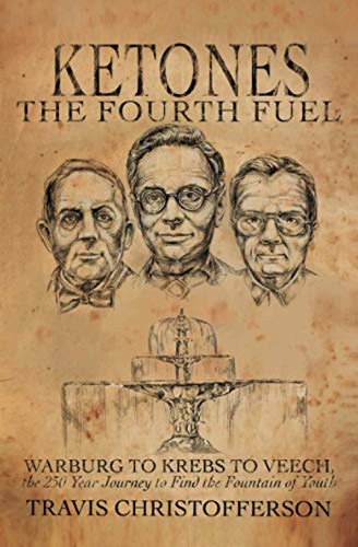 Ketones, The Fourth Fuel: Warburg to Krebs to Veech, the 250 Year Journey to Find the Fountain of Youth von Independently Published