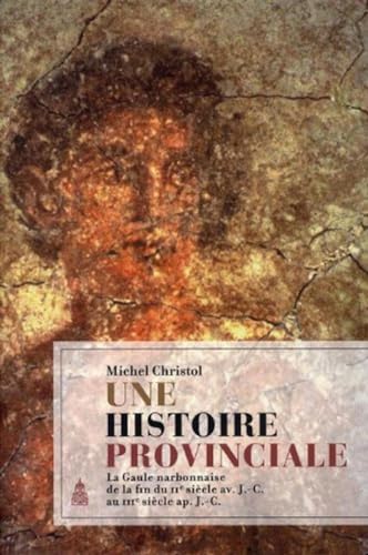 Une histoire provinciale: La Gaule narbonnaise de la fin du IIe siècle avant J-C au IIIe siècle après J-C von ED SORBONNE