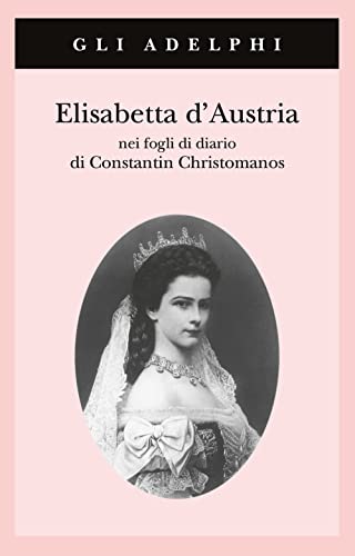 Elisabetta d'Austria nei fogli di diario di Constantin Christomanos (Gli Adelphi) von Adelphi