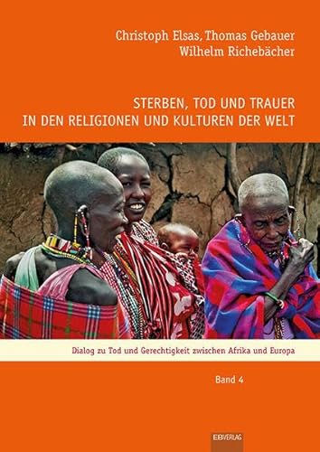Sterben, Tod und Trauer in den Religionen und Kulturen der Welt: Dialog zu Tod und Gerechtigkeit zwischen Afrika und Europa von EB-Verlag