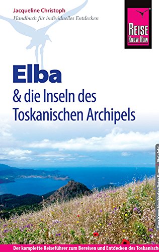 Reise Know-How Elba und die anderen Inseln des Toskanischen Archipels: Reiseführer für individuelles Entdecken: Reiseführer für individuelles ... und Erleben des Toskanischen Archipels