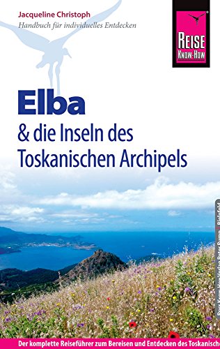 Reise Know-How Elba und die anderen Inseln des Toskanischen Archipels: Reiseführer für individuelles Entdecken: Reiseführer für individuelles ... und Erleben des Toskanischen Archipels Reise Know-How Elba und die anderen Inseln des Toskanischen Archipels: Reiseführer für individuelles Entdecken: Reiseführer für individuelles ... und Erleben des Toskanischen Archipels