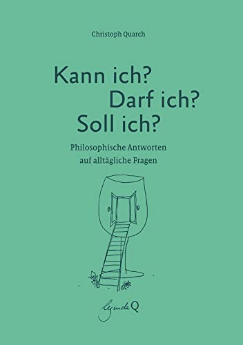 Kann ich? Darf ich? Soll ich?: Philosophische Antworten auf alltägliche Fragen