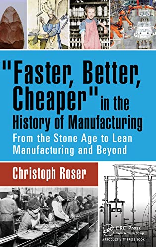 Faster, Better, Cheaper in the History of Manufacturing: From the Stone Age to Lean Manufacturing and Beyond