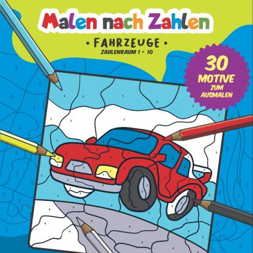 Malen nach Zahlen: 30 tolle Fahrzeug Motive zum Ausmalen, Zählen und zum Zahlen üben. (Zahlenfreude, Band 5) von Independently published