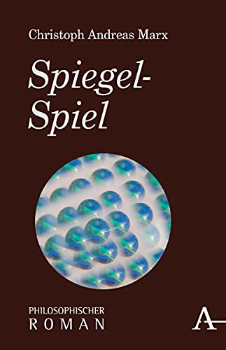 Spiegel-Spiel: Philosophischer Roman (Philosophische Romane)