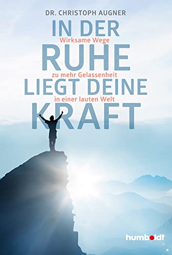 In der Ruhe liegt deine Kraft: Wirksame Wege zu mehr Gelassenheit in einer lauten Welt. von Humboldt Verlag