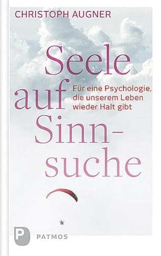 Seele auf Sinnsuche: Für eine Psychologie, die unserem Leben wieder Halt gibt von Patmos Verlag