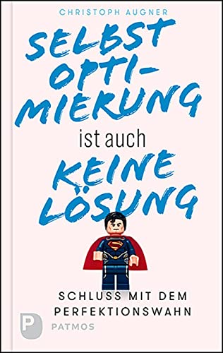 Selbstoptimierung ist auch keine Lösung: Schluss mit dem Perfektionswahn von Patmos-Verlag