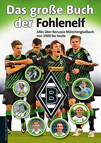 Das große Buch der Fohlenelf. Alles über Borussia Mönchengladbach von 1900 bis heute Das große Buch der Fohlenelf. Alles über Borussia Mönchengladbach von 1900 bis heute