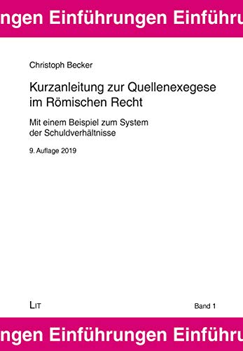 Kurzanleitung zur Quellenexegese im Römischen Recht: Mit einem Beispiel zum System der Schuldverhältnisse von Lit Verlag