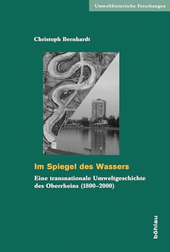 Im Spiegel des Wassers: Eine transnationale Umweltgeschichte des Oberrheins (1800-2000) (Umwelthistorische Forschungen)