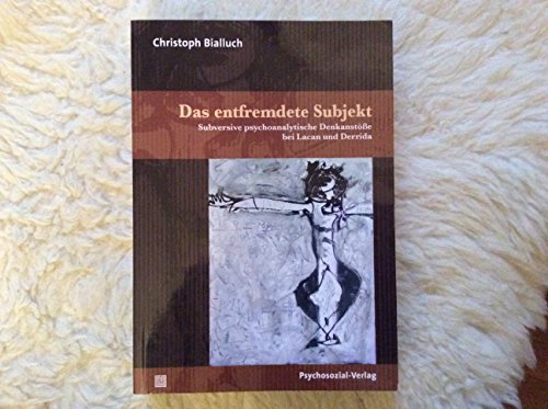 Das entfremdete Subjekt: Subversive psychoanalytische Denkanstöße bei Lacan und Derrida (Forschung psychosozial) von Psychosozial Verlag