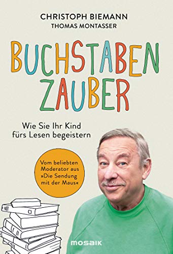 Buchstabenzauber: Wie Sie Ihr Kind fürs Lesen begeistern - Vom beliebten Moderator aus 'Die Sendung mit der Maus' von Mosaik Verlag