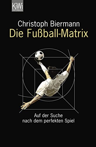 Die Fußball-Matrix: Auf der Suche nach dem perfekten Spiel von Kiepenheuer & Witsch GmbH