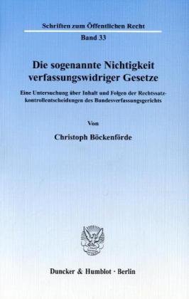 Die sogenannte Nichtigkeit verfassungswidriger Gesetze.: Eine Untersuchung über Inhalt und Folgen der Rechtssatzkontrollentscheidungen des Bundesverfassungsgerichts. von Duncker & Humblot