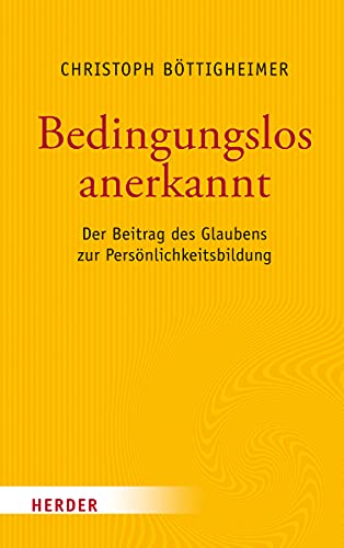 Bedingungslos anerkannt: Der Beitrag des Glaubens zur Persönlichkeitsbildung von Verlag Herder